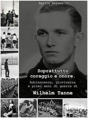 cover image of Soprattutto coraggio e onore. Adolescenza, giovinezza e primi anni di guerra di Wilhelm Tanne